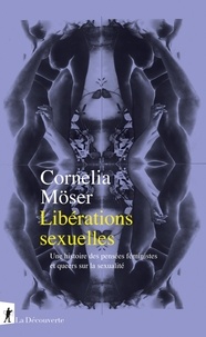 Cornélia Möser - Libérations sexuelles - Une histoire des pensées pensées féministes et queers sur la sexualité.