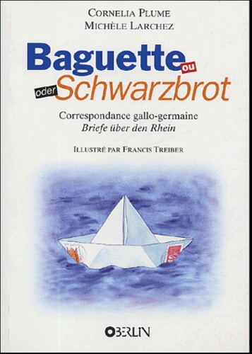 Cornelia Plume et Michèle Larchez - Baguette ou Schwarzbrot : Baguette oder Schwarzbrot - Correspondance gallo-germaine : Biefe über den Rhein.