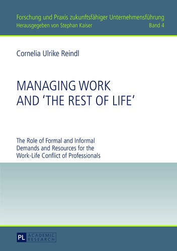 Cornelia Reindl - Managing Work and «The Rest of Life» - The Role of Formal and Informal Demands and Resources for the Work-Life Conflict of Professionals.