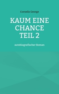 Cornelis George - Kaum eine Chance teil 2 - autobiografischer Roman.