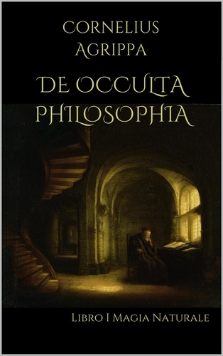  Cornelius Agrippa - De Occulta Philosophia: Libro I  Magia Naturale.
