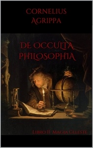  Cornelius Agrippa - De Occulta Philosophia: Libro II Magia Celeste.