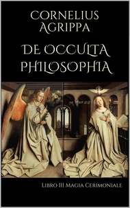  Cornelius Agrippa - De Occulta Philosophia: Libro III Magia Cerimoniale.