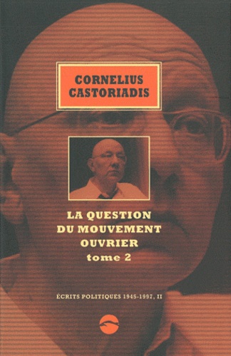 Cornelius Castoriadis - Ecrits politiques 1945-1997 - Volume 2, La question du mouvement ouvrier Tome 2.