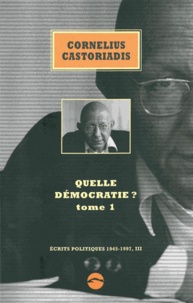 Cornelius Castoriadis - Ecrits politiques 1945-1997 - Volume 3, Quelle démocratie ? Tome 1.