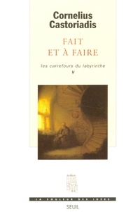 Cornelius Castoriadis - Les carrefours du labyrinthe Tome 5 : Fait et à faire.