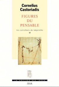 Cornelius Castoriadis - Les carrefours du labyrinthe Tome 6 : Figures du pensable.