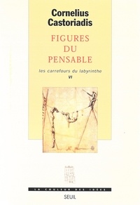 Cornelius Castoriadis - Les carrefours du labyrinthe Tome 6 : Figures du pensable.