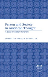 Cornelius francis Murphy - Person and Society in American Thought - A Study in Christian Humanism.