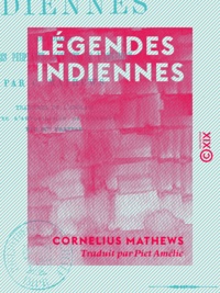 Cornelius Mathews et Piet Amélie - Légendes indiennes - Recueillies chez les peuplades sauvages de l'Amérique.