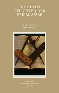Téléchargez des livres à partir de google books gratuitement Die Alten Pflichten der Freimaurer  - Nebst der Konstitution der Illuminaten par Cornelius Rosenberg