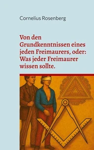 Von den Grundkenntnissen eines jeden Freimaurers, oder: Was jeder Freimaurer wissen sollte.