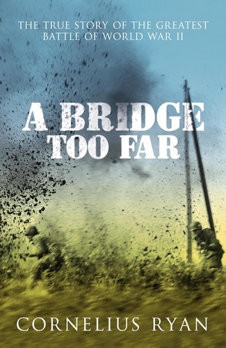 A Bridge Too Far. The true story of the Battle of Arnhem