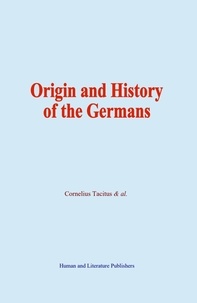 Cornelius Tacitus & Al. - Origin and History of the Germans.