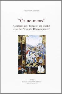 Or Ne Mens: Couleurs De L'Eloge Et Du Blame Chez Les Grands Rhetoriqueurs