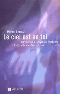 Le Ciel Est En Toi. Introduction A La Mystique Chretienne