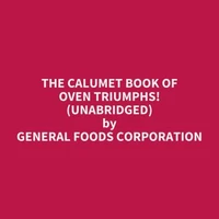 The Calumet Book of Oven Triumphs! (UNABRIDGED)