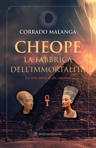 Corrado Malanga - Cheope - La fabbrica dell'immortalità - La vera storia di chi eravamo.