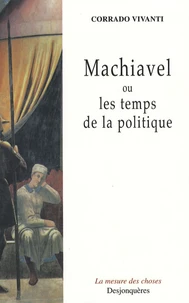 Machiavel ou les temps de la politique