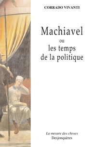 Corrado Vivanti - Machiavel ou les temps de la politique.