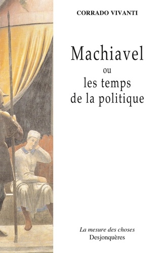 Machiavel ou les temps de la politique