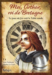 Moi arthur roi de bretagne t4 - le jour ou j'ai cree la table ronde