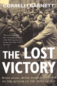 Correlli Barnett - The Lost Victory. British Dreams, British Realities 1945-1950.