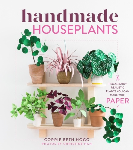 Handmade Houseplants. Remarkably Realistic Plants You Can Make with Paper