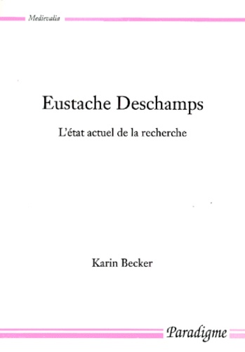 Karin Becker - Eustache Deschamps. L'Etat Actuel De La Recherche.