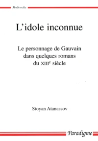 L'idole inconnue. Le personnage de Gauvain dans quelques romans du XIIIème siècle
