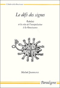 Michel Jeanneret - Le défi des signes - Rabelais et la crise de l'interprétation de la Renaissance.