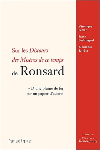 Véronique Ferrer et Frank Lestringant - Sur les Discours des Misères de ce temps de Ronsard - "D'une plume de fer sur un papier d'acier".