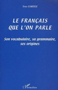 Le français que l'on parle. Son vocabulaire, sa grammaire, ses origines