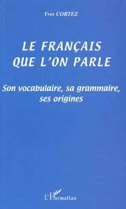 Le Francais Que L'On Parle. Son Vocabulaire, Sa Grammaire, Ses Origines