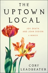 Cory Leadbeater - The Uptown Local - Joy, Death, and Joan Didion: A Memoir.