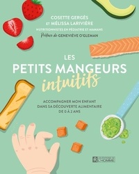 Cosette Gergès et Mélissa Larivière - Les petits mangeurs intuitifs - Accompagner mon enfant dans sa découverte alimentaire de 0 à 2 ans.