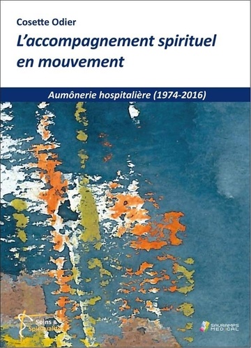 Cosette Odier - L'accompagnement spirituel en mouvement - Aumônerie hospitalière (1974-2016).