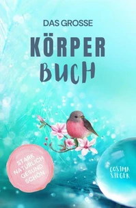 Gesund leben &amp; schön sein: DAS GROSSE KÖRPERBUCH! Wie Sie mit Genuss gesund leben, Ihren Körper LIEBEN und in Ihrer ganzen Schönheit erstrahlen!