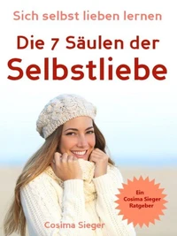 Selbstliebe: Sich selbst lieben lernen - Die 7 Säulen der Selbstliebe