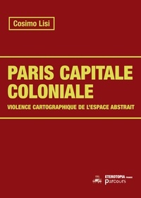 Cosimo Lisi - Paris capitale coloniale - Cartographie, colonialisme, rénovation urbaine.