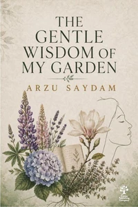 The Gentle Wisdom of My Garden