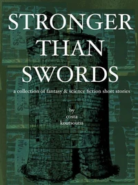 Stronger Than Swords: A Collection of Fantasy &amp; Science Fiction Short Stories