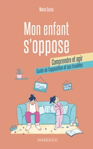 Mon enfant s'oppose : comprendre et agir