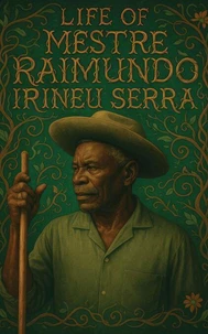 The Life of Mestre Raimundo Irineu Serra