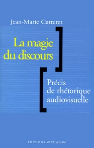 La Magie Du Discours. Precis De Rhetorique Audiovisuelle