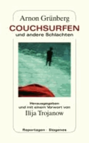 Couchsurfen und andere Schlachten - Herusgegeben und mit einem Vorwort von Ilija Trojanow.