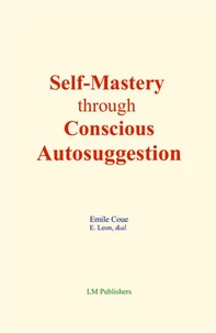 Self-Mastery through Conscious Autosuggestion
