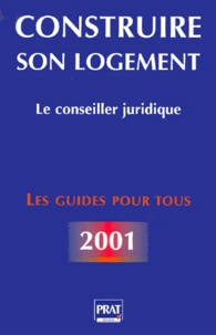 Construire Son Logement. Le Conseiller Juridique, Edition 2001