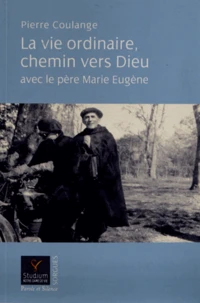 La vie ordinaire, chemin vers Dieu avec le père Marie Eugène
