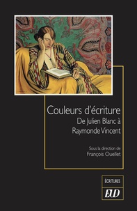 François Ouellet - Couleurs d'écriture - De Julien Blanc à Raymonde Vincent.
